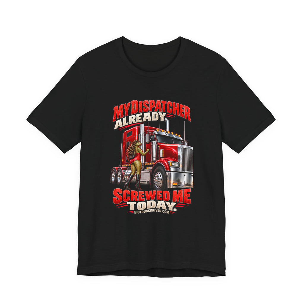 My Dispatcher Already Screwed Me Today Tee