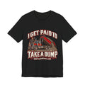 I Get Paid to Take a Dump Tee
