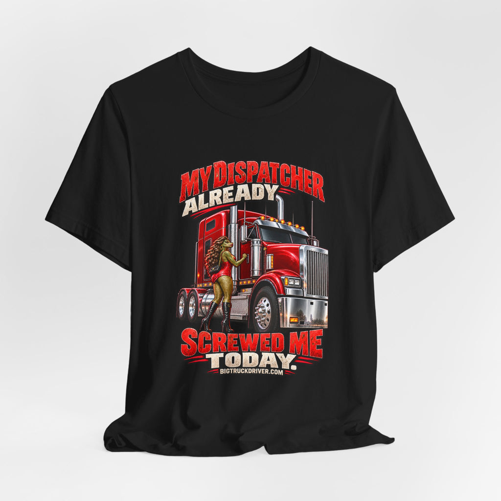 My Dispatcher Already Screwed Me Today Tee