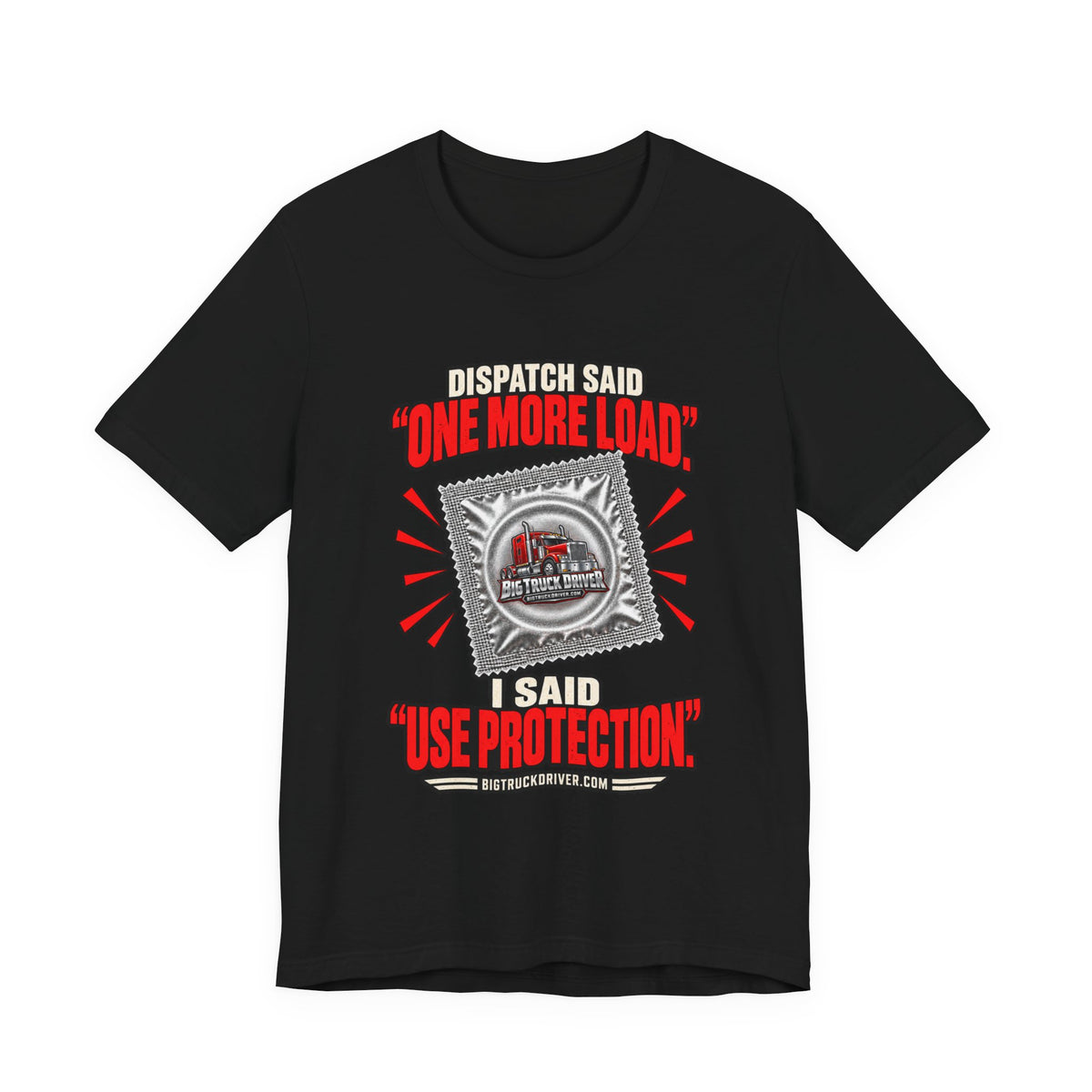 Dispatch Said One More Load I Said Use Protection Tee