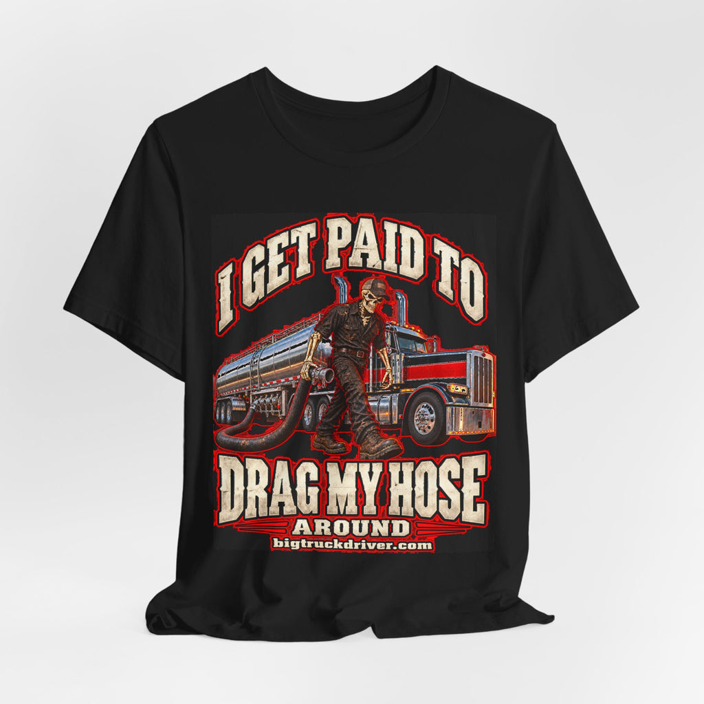 I Get Paid to Drag My Hose Around Tee